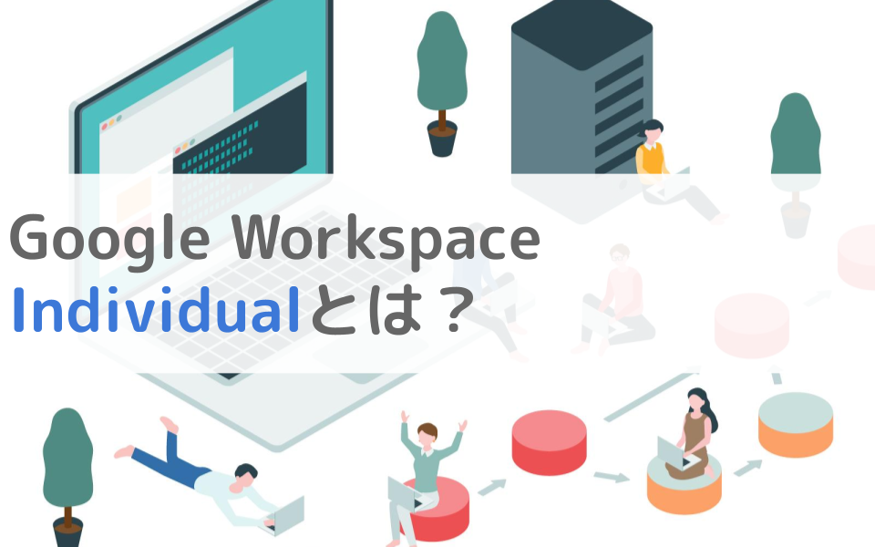 Google Workspace Individual プランを選ぶメリットとは