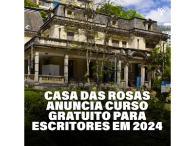 Casa das Rosas anuncia Curso Gratuito para Escritores em 2024
